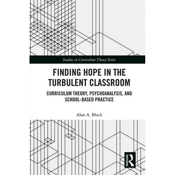 Studies in Curriculum Theory Finding Hope in the Turbulent Classroom: Curriculum Theory, Psychoanalysis, and School-Based Practice, (Hardcover)