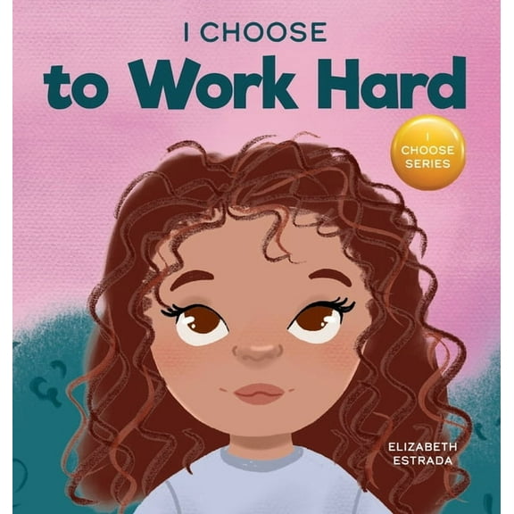 Teacher and Therapist Toolbox: I Choose I Choose to Work Hard: A Rhyming Picture Book About Working Hard, Book 14, (Hardcover)