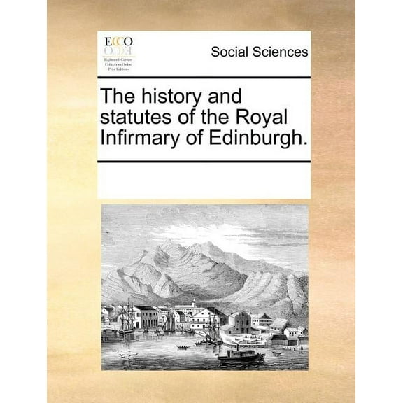 The History and Statutes of the Royal Infirmary of Edinburgh. Paperback