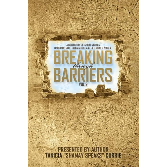 Breaking Through Barriers : A Collection of Stories from Bold, Courageous, and Determined Women Volume 2 (Paperback)