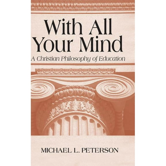 With All Your Mind: Christian Philosophy of Education, (Hardcover)
