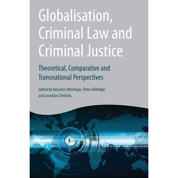 Globalisation, Criminal Law and Criminal Justice: Theoretical, Comparative and Transnational Perspectives, (Hardcover)