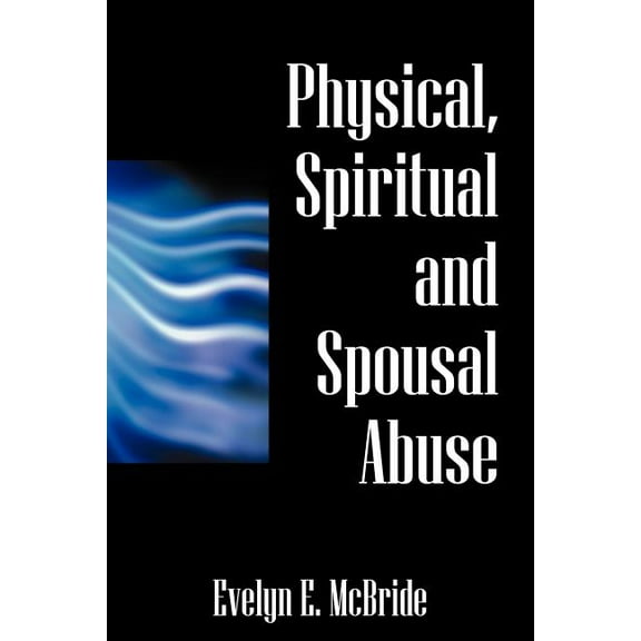Physical, Spiritual and Spousal Abuse, (Paperback)
