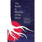 The Roots & Rhythm of the Heart: Our Musical Connection to Identity, Spirit, and Lineage (Paperback)