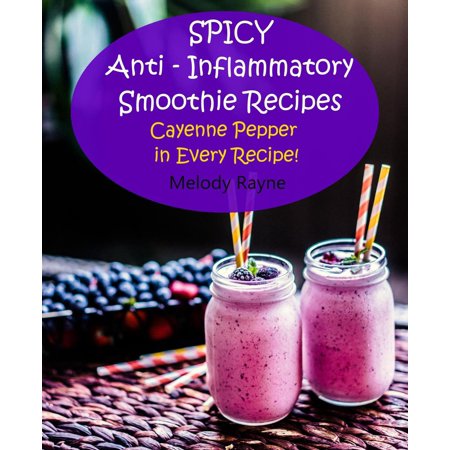 Spicy Anti - Inflammatory Smoothie Recipes - Cayenne Pepper in Every Recipe! -