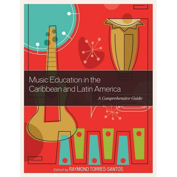 Music Education in the Caribbean and Latin America: A Comprehensive Guide, (Paperback)