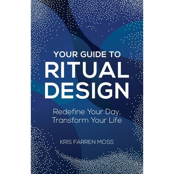 Your Guide to Ritual Design: Redefine Your Day, Transform Your Life, (Paperback)
