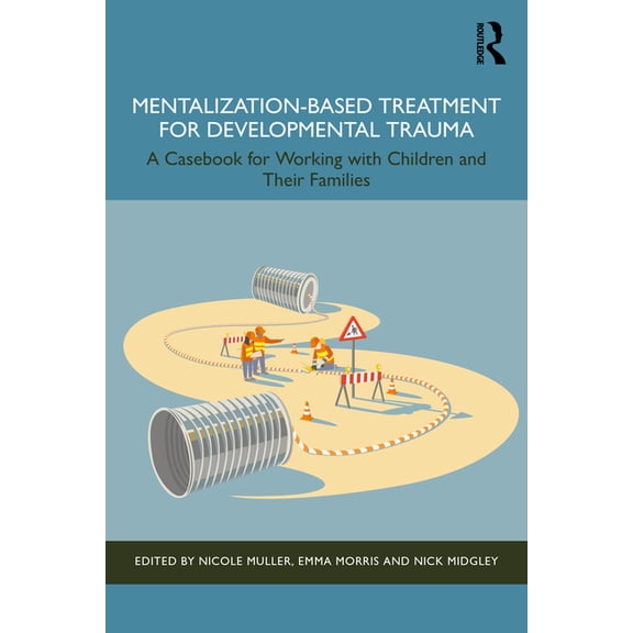Mentalization-Based Treatment for Developmental Trauma: A Casebook for Working with Children and Their Families, (Paperback)