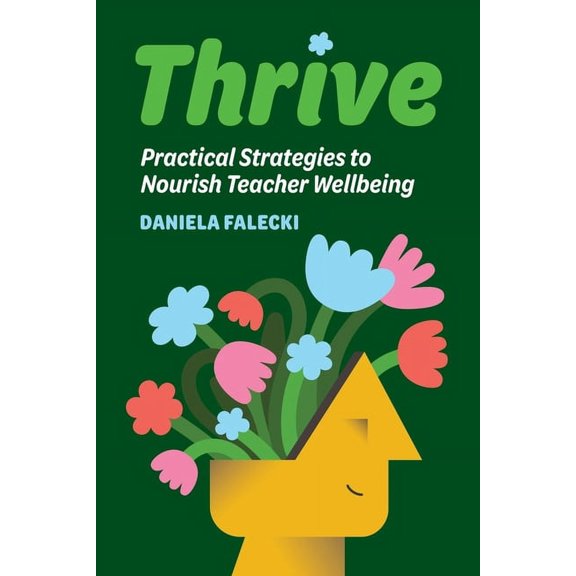Thrive: Practical Strategies to Nourish Teacher Wellbeing, (Paperback)