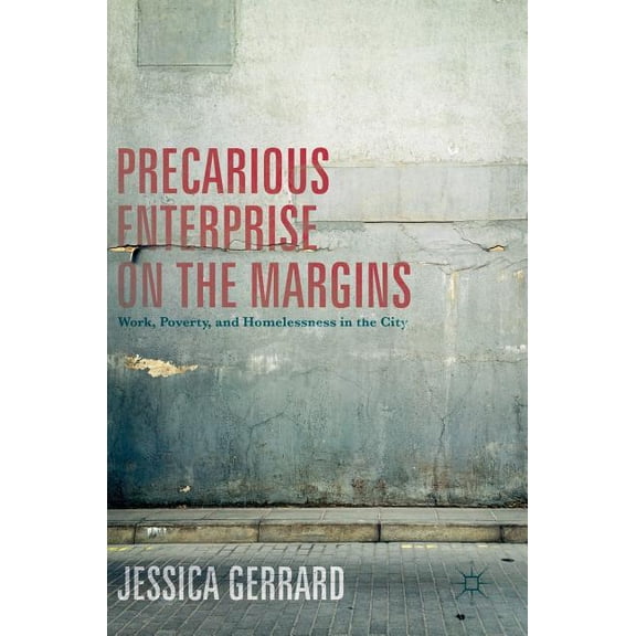 Precarious Enterprise on the Margins: Work, Poverty, and Homelessness in the City, (Hardcover)