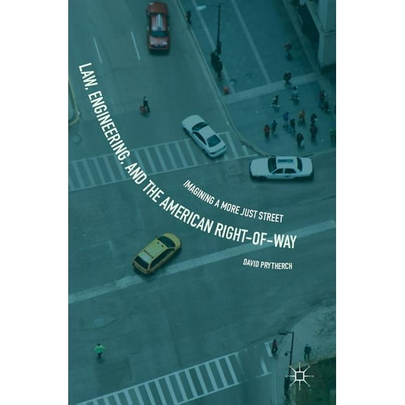 Law, Engineering, and the American Right-Of-Way: Imagining a More Just Street, (Hardcover)