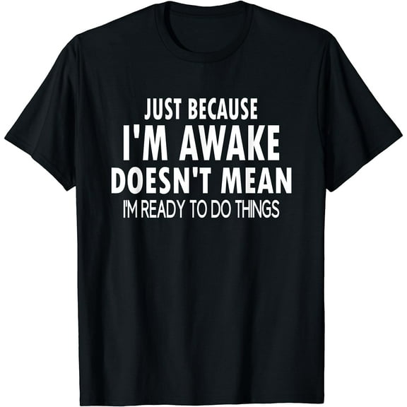 Just Because I'm Awake Funny Tshirt for Tweens and Teens Black 4X-Large