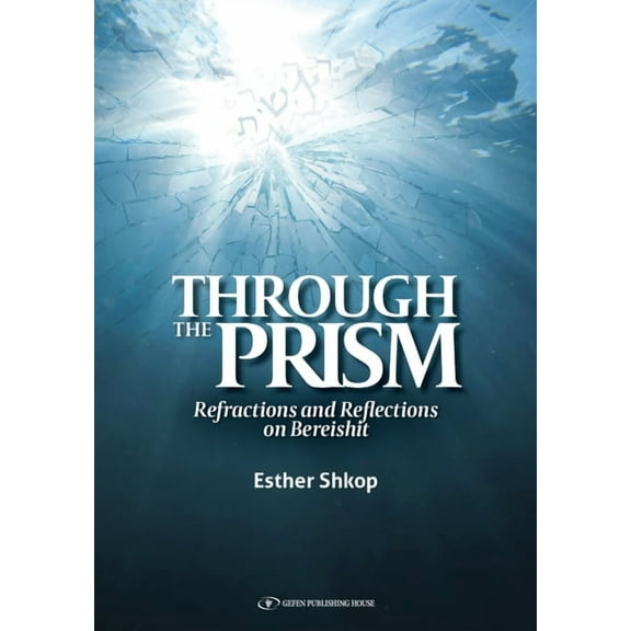 Through the Prism : Refractions and Reflections on Bereishit