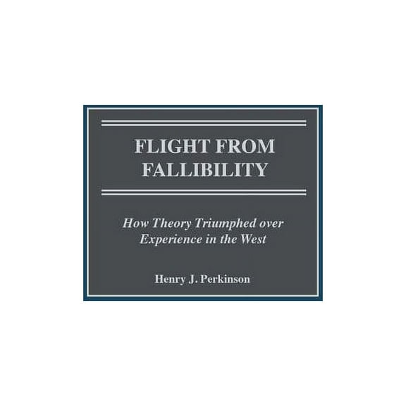 Flight from Fallibility: How Theory Triumphed Over Experience in the West, (Hardcover)