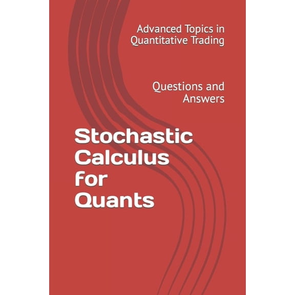 Advanced Topics in Quantitative Trading Stochastic Calculus for Quants: Questions and Answers, Book 3, (Paperback)
