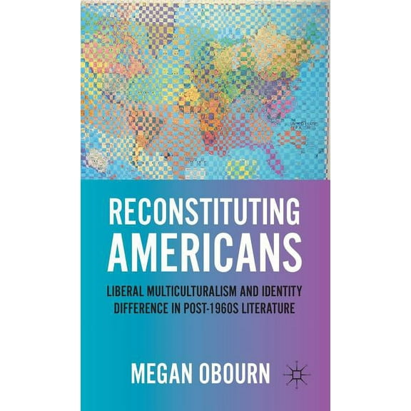 Reconstituting Americans: Liberal Multiculturalism and Identity Difference in Post-1960s Literature, (Hardcover)
