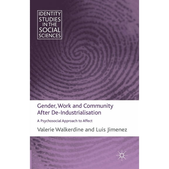 Identity Studies in the Social Sciences Gender, Work and Community After De-Industrialisation: A Psychosocial Approach to Affect, (Paperback)