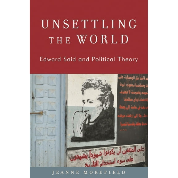 Modernity and Political Thought Unsettling the World: Edward Said and Political Theory, (Paperback)