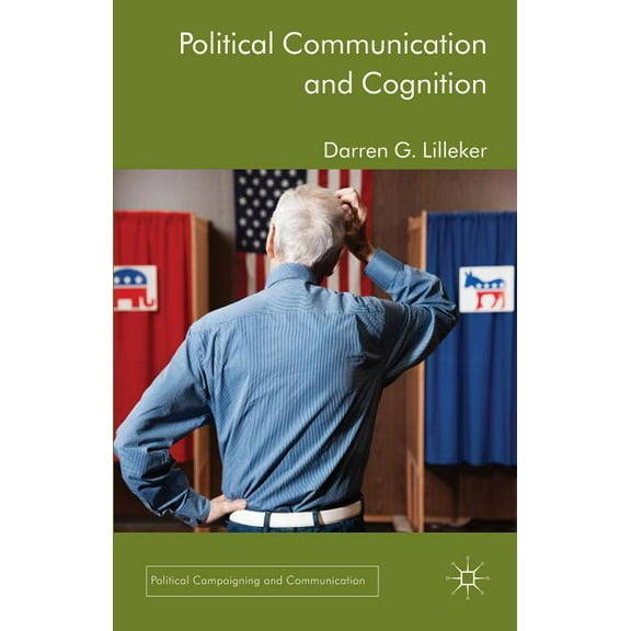 Political Campaigning and Communication Political Communication and Cognition, (Hardcover)