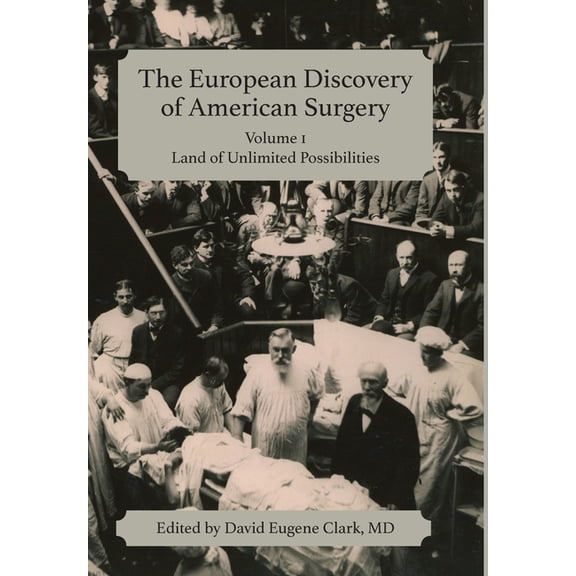 The European Discovery of American Surgery: Volume 1: Land of Unlimited Possibilities, (Hardcover)