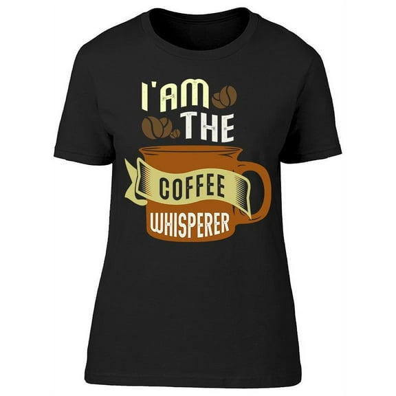 I'm The Coffee Whisperer T-Shirt Women -Image by Shutterstock, Female XX-Large