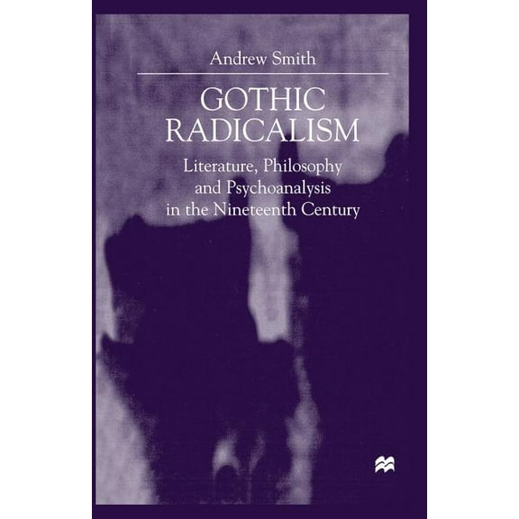 Gothic Radicalism: Literature, Philosophy and Psychoanalysis in the Nineteenth Century, (Paperback)