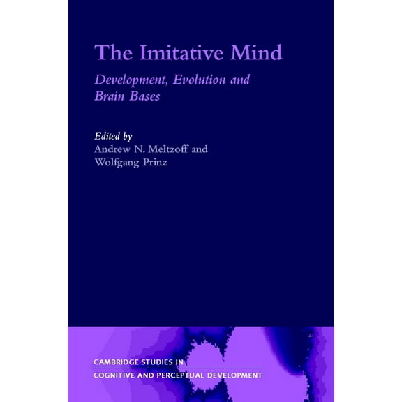 Cambridge Studies in Cognitive and Perce The Imitative Mind: Development, Evolution and Brain Bases, Book 6, (Hardcover)