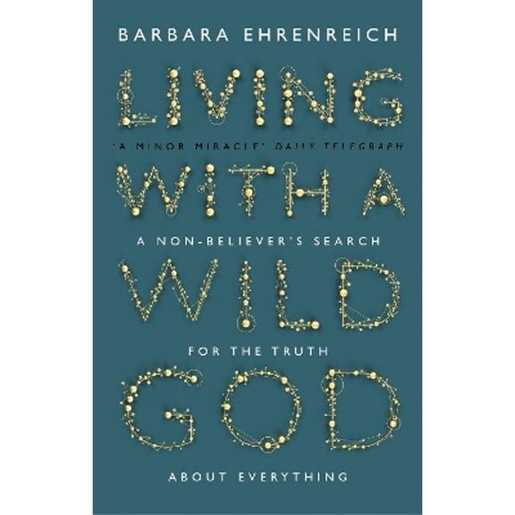 Pre-Owned Living With a Wild God: A Non-Believer's Search for the Truth about Everything (Paperback) by Barbara Ehrenreich