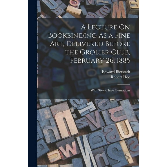 A Lecture On Bookbinding As a Fine Art, Delivered Before the Grolier Club, February 26, 1885 (Paperback)
