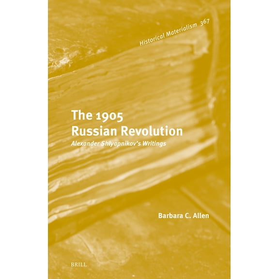 Historical Materialism Book The 1905 Russian Revolution: Alexander Shlyapnikov's Writings, Book 367, (Hardcover)