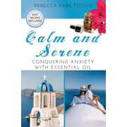 Essential Oils & Aromatherapy Books Calm and Serene: Conquering Anxiety With Essential Oil, (Paperback)