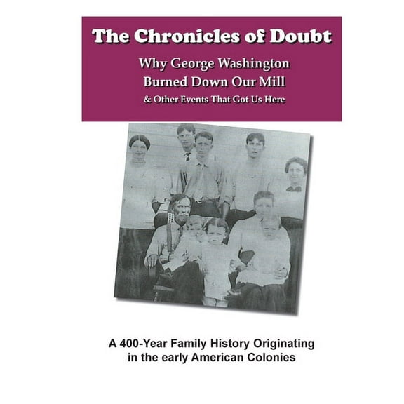 The Chronicles of Doubt: Why George Washington Burned Down Our Mill And Other Stories of Our Family History, (Paperback)