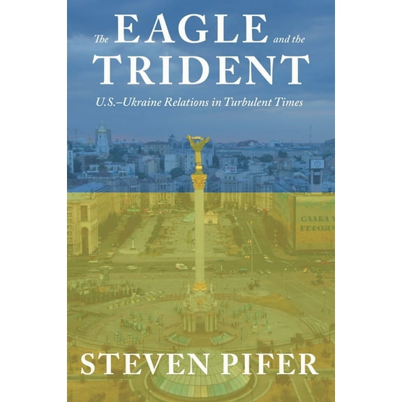 The Eagle and the Trident: U.S.--Ukraine Relations in Turbulent Times, (Hardcover)