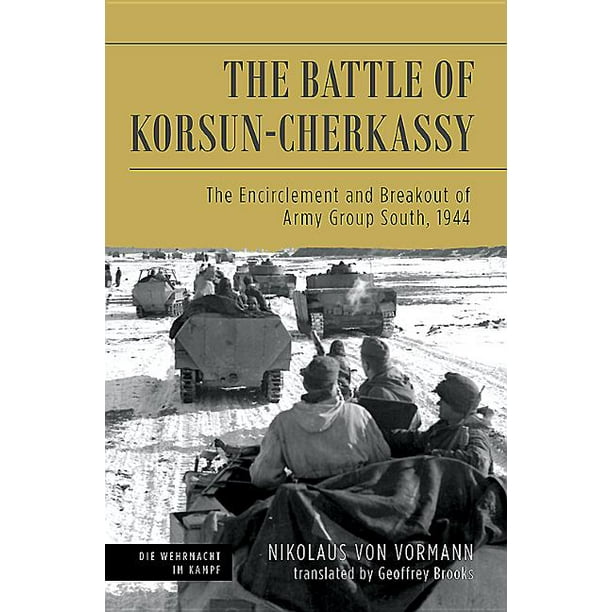 Die Wehrmacht Im Kampf The Battle Of Korsun Cherkassy The Encirclement And Breakout Of Army Group South 1944 Hardcover Walmart Com Walmart Com