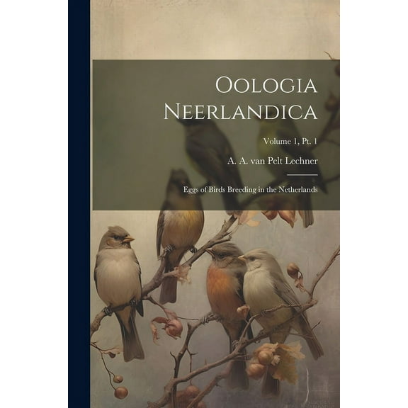 Oologia Neerlandica : Eggs of Birds Breeding in the Netherlands; Volume 1, pt. 1 (Paperback)