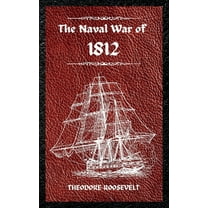 The Naval War of 1812 (Complete Edition): The history of the United States Navy during the last war with Great Britain, , (Hardcover)