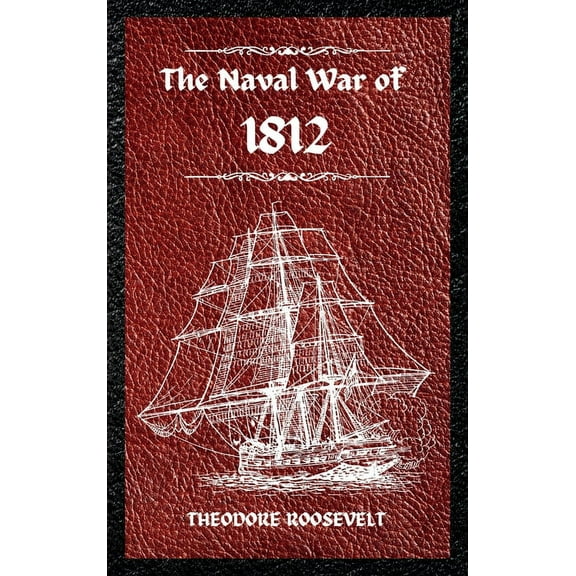 The Naval War of 1812 (Complete Edition): The history of the United States Navy during the last war with Great Britain, , (Hardcover)