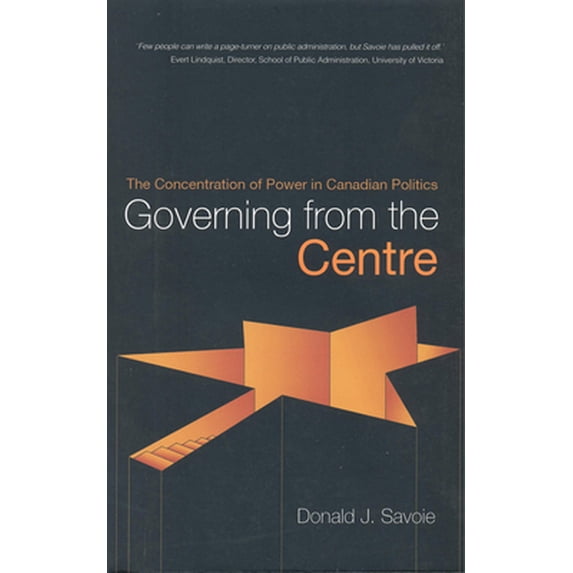 Pre-Owned Governing from the Centre: The Concentration of Power in Canadian Politics (Paperback) 0802082521 9780802082527