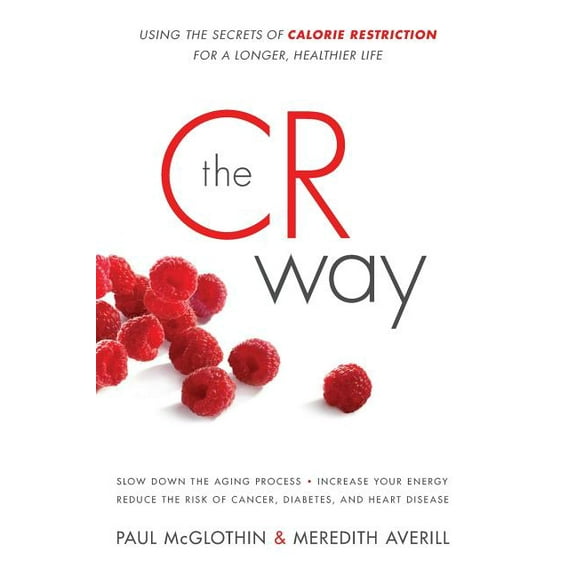 The Cr Way: Using the Secrets of Calorie Restriction for a Longer, Healthier Life