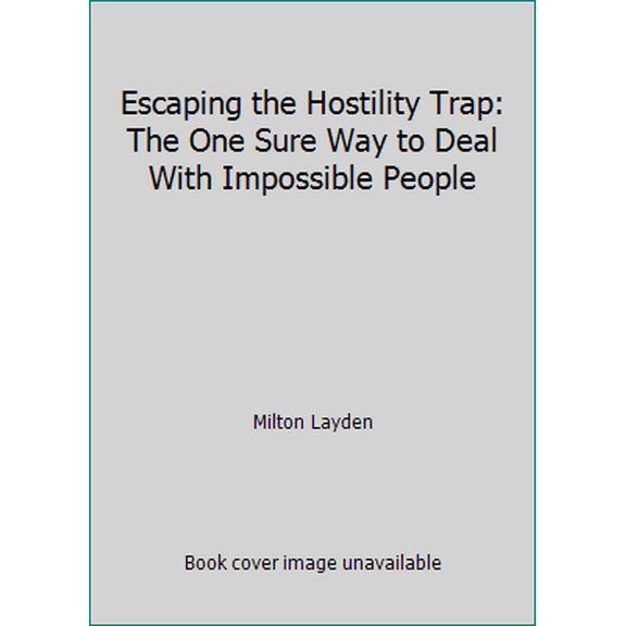 Pre-Owned Escaping the Hostility Trap: The One Sure Way to Deal With Impossible People (Paperback) 0132836068 9780132836067