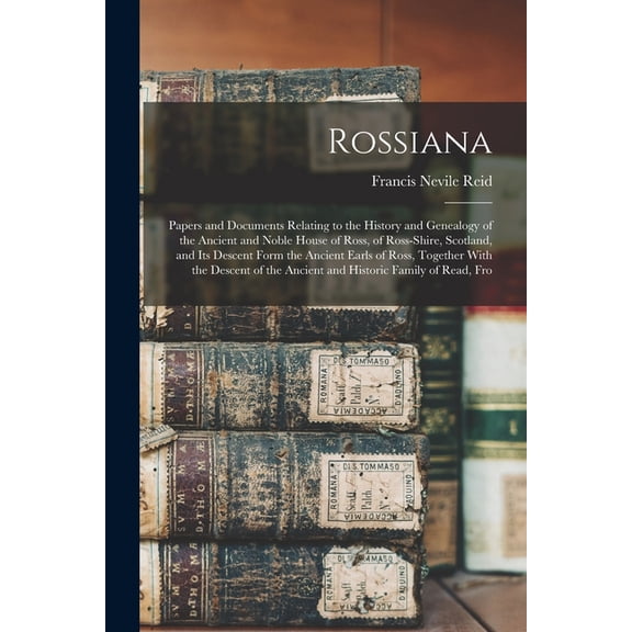 Rossiana; Papers and Documents Relating to the History and Genealogy of the Ancient and Noble House of Ross, of Ross-shi, (Paperback)