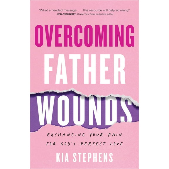 Overcoming Father Wounds: Exchanging Your Pain for God's Perfect Love, (Paperback)