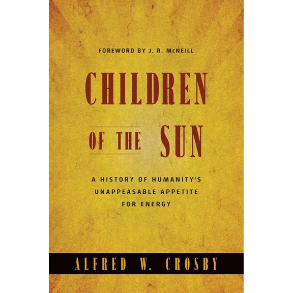 Pre-Owned Children of the Sun: A History of Humanity's Unappeasable Appetite for Energy (Hardcover) 0393059359 9780393059359