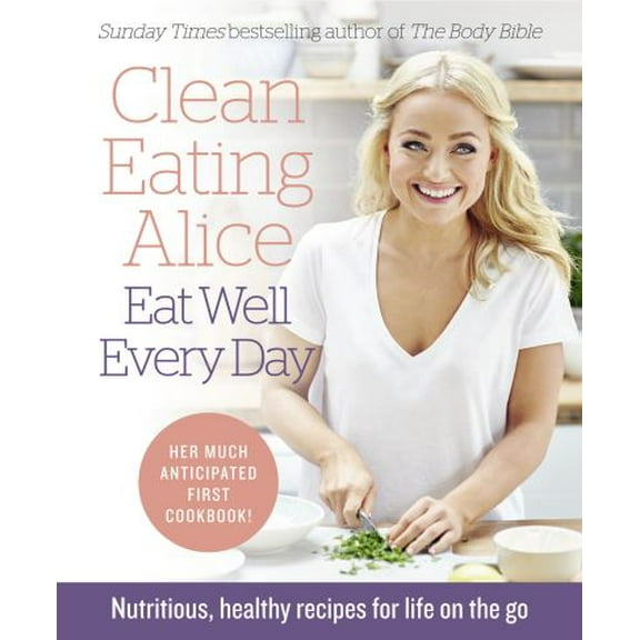 Pre-Owned Clean Eating Alice Eat Well Every Day: Nutritious, Healthy Recipes for Life on the Go (Paperback) 0008167230 9780008167233