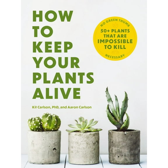 How to Keep Your Plants Alive: 50  Plants That Are Impossible to Kill (Paperback)