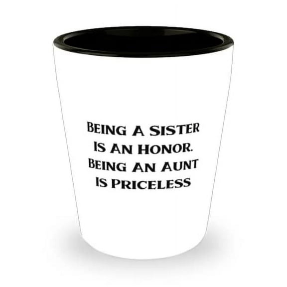 Inappropriate Aunt, Being A Sister Is An Honor. Being An Aunt Is Priceless, Special Mother's Day Shot Glass For