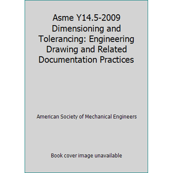 Pre-Owned Asme Y14.5-2009 Dimensioning and Tolerancing: Engineering Drawing and Related Documentation Practices (Paperback) 0791831922 9780791831922