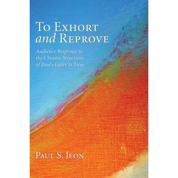 To Exhort and Reprove: Audience Response to the Chiastic Structures of Paul's Letter to Titus, (Hardcover)