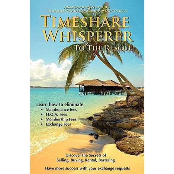Pre-Owned Timeshare Whisperer to the Rescue: Eliminate Maintenance Fees! Discover the Secerts of Selling, Buying, Rental, Bartering (Paperback) 1451581947 9781451581942