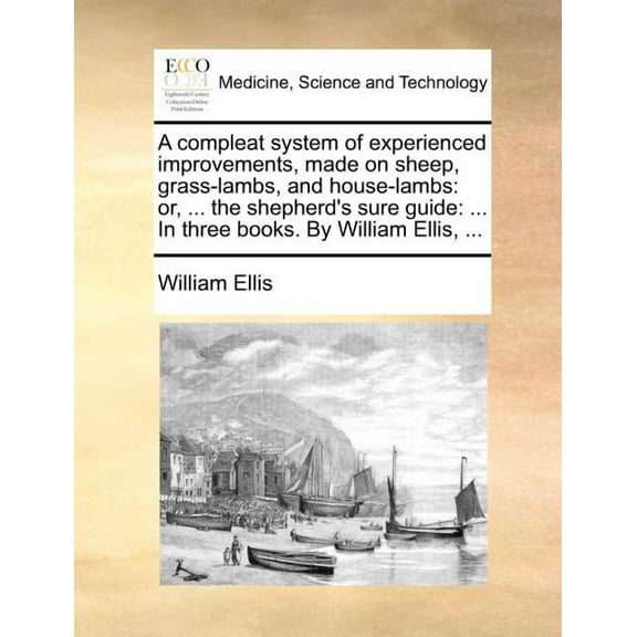 A Compleat System of Experienced Improvements, Made on Sheep, Grass-Lambs, and House-Lambs: Or, ... the Shepherd's Sure , (Paperback)